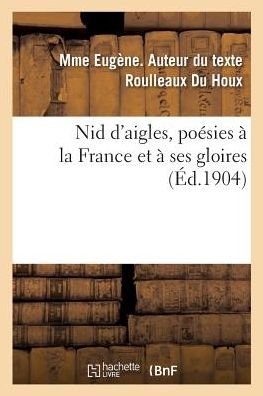 Cover for Mme Eugène Roulleaux Du Houx · Nid d'Aigles, Poesies A La France Et A Ses Gloires (Paperback Book) (2018)