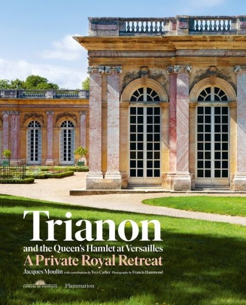 Cover for Jacques Moulin · Trianon and the Queen's Hamlet at Versailles: A Private Royal Retreat (Hardcover bog) (2019)