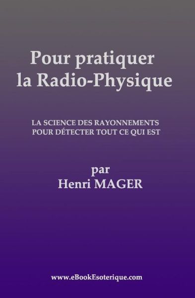 Pour pratiquer la Radio-Physique - Henri Mager - Książki - WWW.Ebookesoterique.com - 9782930727103 - 19 czerwca 2017