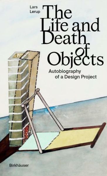 Cover for Lars Lerup · The Life and Death of Objects: Autobiography of a Design Project (Hardcover Book) (2022)