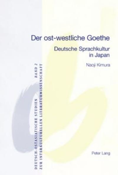 Der ost-westliche Goethe; Deutsche Sprachkultur in Japan - Deutsch-Ostasiatische Studien Zur Interkulturellen Literatur - Naoji Kimura - Books - Peter Lang Gmbh, Internationaler Verlag  - 9783039106103 - April 5, 2006