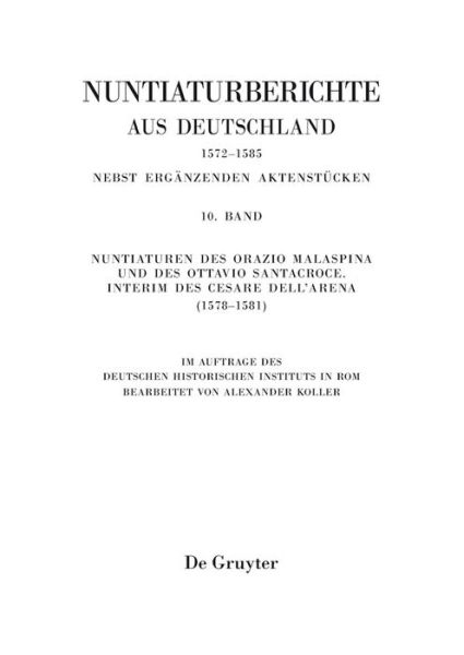 Nuntiaturen des Orazio Malaspina und des Ottavio Santacroce. Interim des Cesare Dell'Arena (1578-1581) - Alexander Koller - Books - de Gruyter GmbH, Walter - 9783110287103 - December 20, 2012