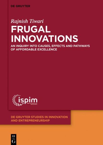 Cover for Rajnish Tiwari · Frugal Innovations: An Inquiry into Causes, Effects and Pathways of Affordable Excellence - De Gruyter Studies in Innovation and Entrepreneurship (Hardcover Book) (2025)