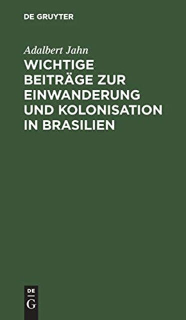 Cover for Adalbert Jahn · Wichtige Beitrage zur Einwanderung und Kolonisation in Brasilien (Hardcover Book) (1901)