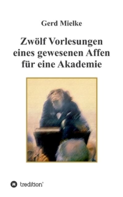 Cover for Gerd Mielke · Zwoelf Vorlesungen eines gewesenen Affen fur eine Akademie (Paperback Book) (2022)