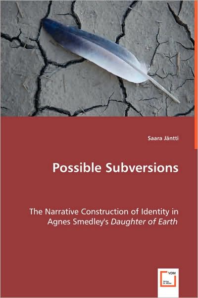 Possible Subversions: the Narrative Construction of Identity in Agnes Smedley's Daughter of Earth - Saara J¿ntti - Books - VDM Verlag - 9783639047103 - July 17, 2008