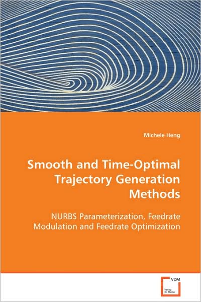 Cover for Michele Heng · Smooth and Time-optimal Trajectory Generation Methods: Nurbs Parameterization, Feedrate Modulation Andfeedrate Optimization (Paperback Book) (2008)