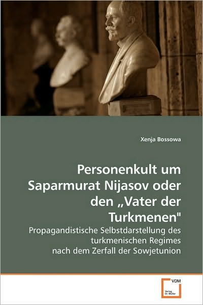 Cover for Xenia Bossowa · Personenkult Um Saparmurat Nijasov Oder den Vater Der Turkmenen&quot;: Propagandistische Selbstdarstellung Des Turkmenischen Regimes Nach Dem Zerfall Der Sowjetunion (Paperback Book) [German edition] (2010)