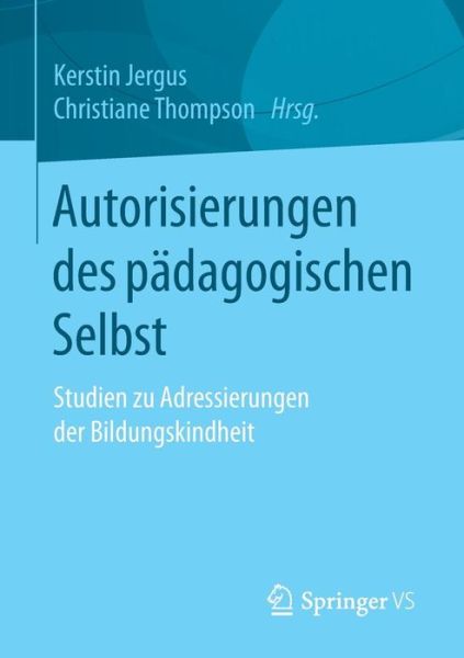 Cover for Autorisierungen Des Padagogischen Selbst: Studien Zu Adressierungen Der Bildungskindheit (Paperback Book) [1. Aufl. 2017 edition] (2017)
