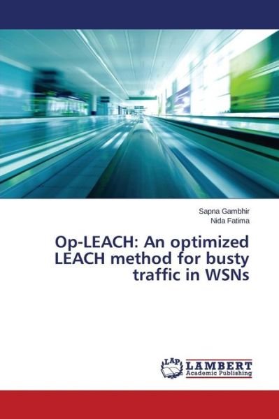 Cover for Nida Fatima · Op-leach: an Optimized Leach Method for Busty Traffic in Wsns (Paperback Book) (2014)