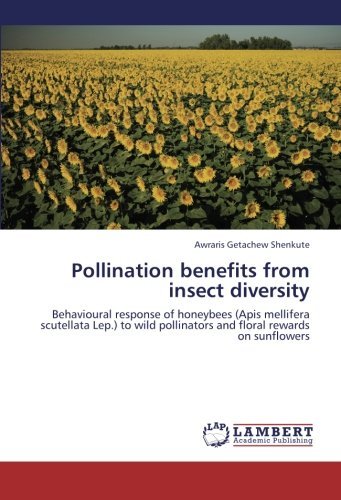 Cover for Awraris Getachew Shenkute · Pollination Benefits from Insect Diversity: Behavioural Response of Honeybees (Apis Mellifera Scutellata Lep.) to Wild Pollinators and Floral Rewards on Sunflowers (Paperback Bog) (2012)