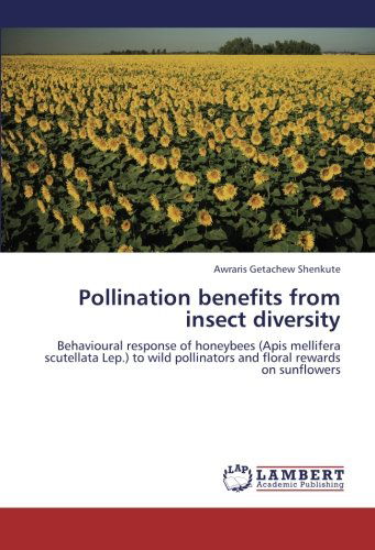 Cover for Awraris Getachew Shenkute · Pollination Benefits from Insect Diversity: Behavioural Response of Honeybees (Apis Mellifera Scutellata Lep.) to Wild Pollinators and Floral Rewards on Sunflowers (Pocketbok) (2012)