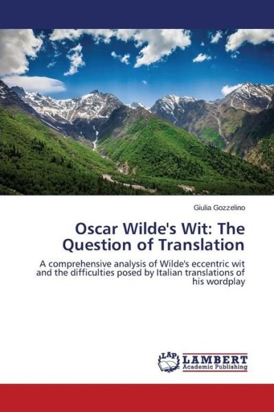 Cover for Giulia Gozzelino · Oscar Wilde's Wit: the Question of Translation: a Comprehensive Analysis of Wilde's Eccentric Wit and the Difficulties Posed by Italian Translations of His Wordplay (Pocketbok) (2014)