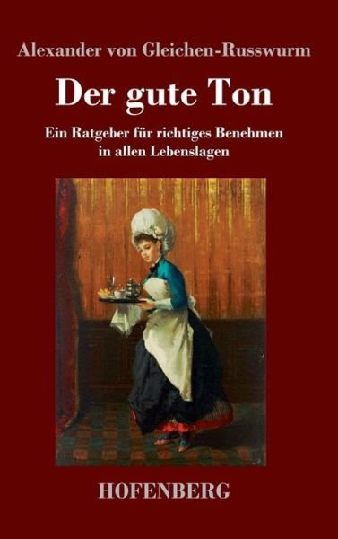 Cover for Alexander Von Gleichen-Russwurm · Der gute Ton: Ein Ratgeber fur richtiges Benehmen in allen Lebenslagen (Innbunden bok) (2018)