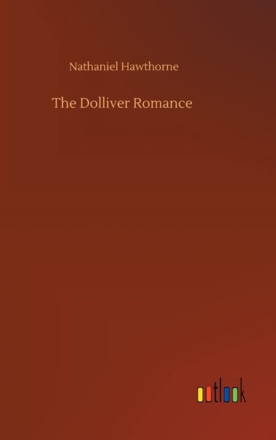 Cover for Nathaniel Hawthorne · The Dolliver Romance (Gebundenes Buch) (2020)