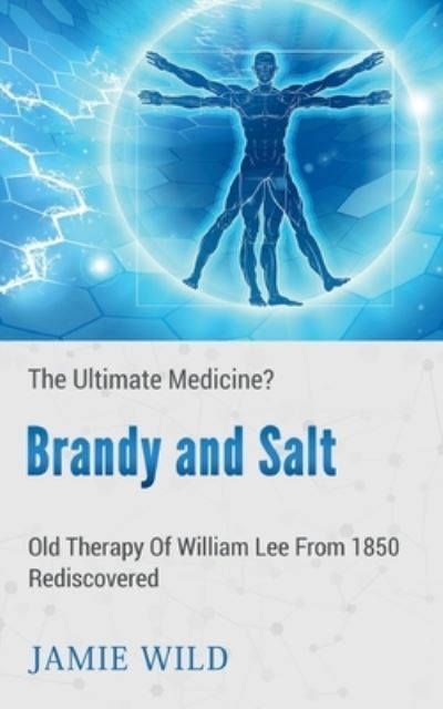 Cover for Jamie Wild · Brandy and Salt - The Ultimate Medicine?: Old Therapy of William Lee From 1850 Rediscovered (Paperback Book) (2021)