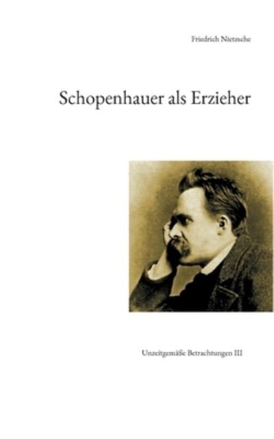 Cover for Friedrich Wilhelm Nietzsche · Schopenhauer als Erzieher: Unzeitgemasse Betrachtungen III (Pocketbok) (2021)