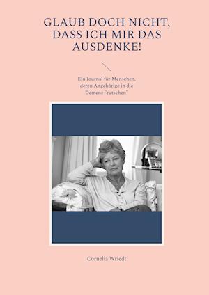 Cover for Cornelia Wriedt · Glaub doch nicht, dass ich mir das ausdenke! (Book) (2023)