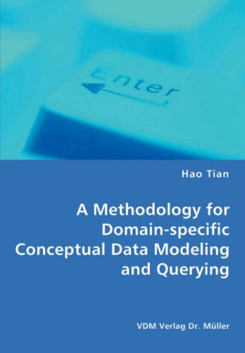 A Methodology for Domain-specific Conceptual Data Modeling and Querying - Hao Tian - Books - VDM Verlag Dr. Mueller e.K. - 9783836466103 - February 28, 2008