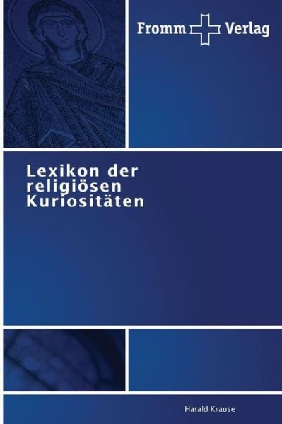 Lexikon Der Religiösen Kuriositäten - Harald Krause - Livros - Fromm Verlag - 9783841600103 - 10 de maio de 2010