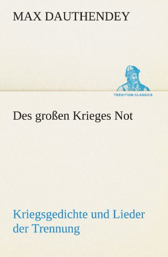 Cover for Max Dauthendey · Des Großen Krieges Not: Kriegsgedichte Und Lieder Der Trennung (Tredition Classics) (German Edition) (Paperback Book) [German edition] (2012)