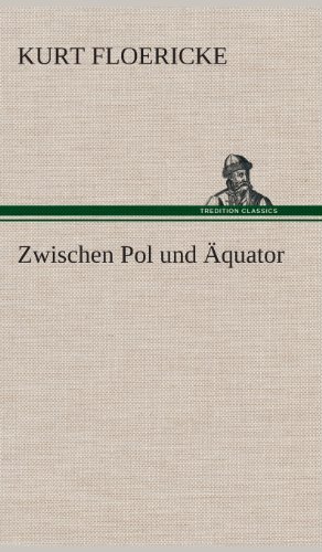 Cover for Kurt Floericke · Zwischen Pol Und Aquator (Hardcover Book) [German edition] (2013)
