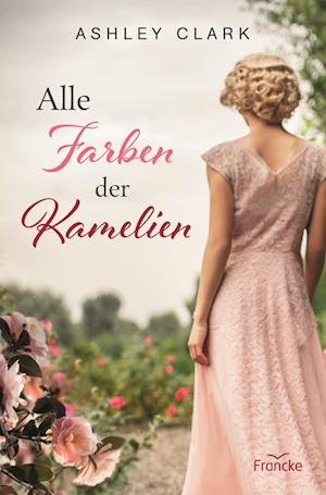 Cover for Ashley Clark · Alle Farben der Kamelien (Buch) (2023)