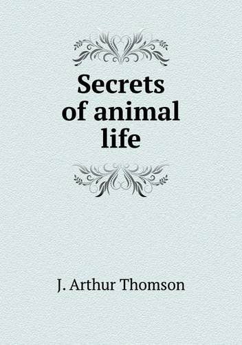 Cover for J. Arthur Thomson · Secrets of Animal Life (Paperback Book) (2013)