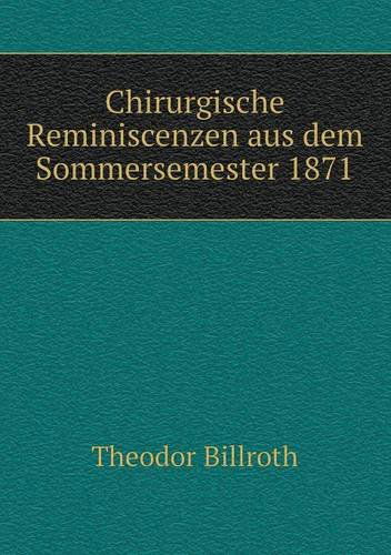 Chirurgische Reminiscenzen Aus Dem Sommersemester 1871 - Theodor Billroth - Książki - Book on Demand Ltd. - 9785518942103 - 2014