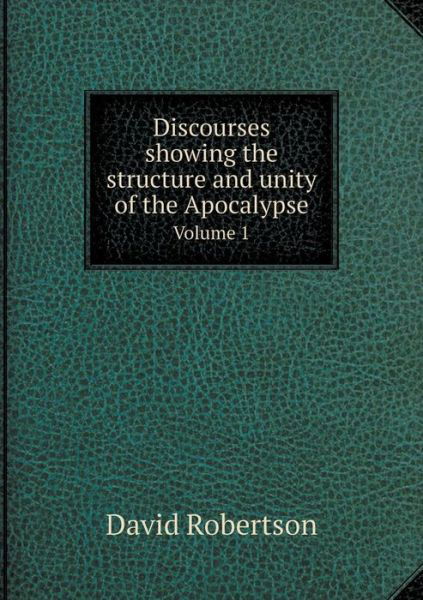 Cover for David Robertson · Discourses Showing the Structure and Unity of the Apocalypse Volume 1 (Taschenbuch) (2015)