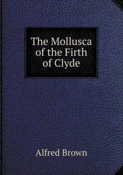 Cover for Alfred Brown · The Mollusca of the Firth of Clyde (Paperback Book) (2015)