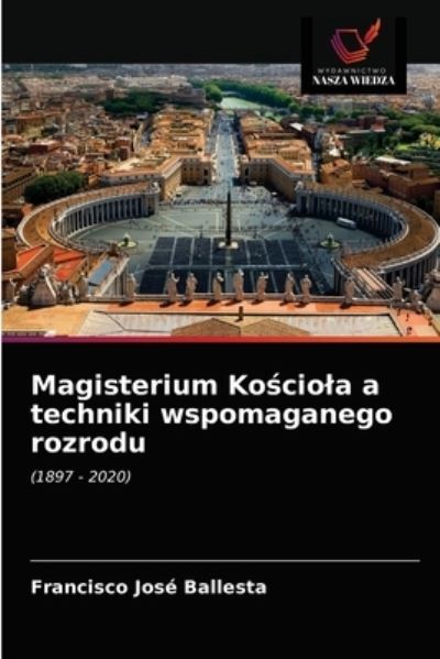 Cover for Francisco Jose Ballesta · Magisterium Ko?ciola a techniki wspomaganego rozrodu (Paperback Book) (2021)