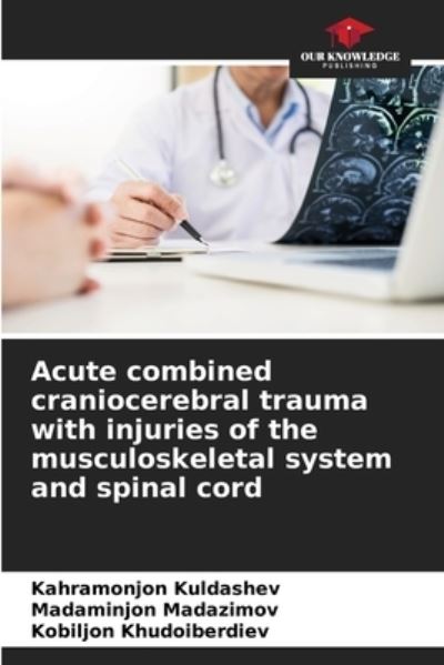 Cover for Kahramonjon Kuldashev · Acute combined craniocerebral trauma with injuries of the musculoskeletal system and spinal cord (Paperback Book) (2021)