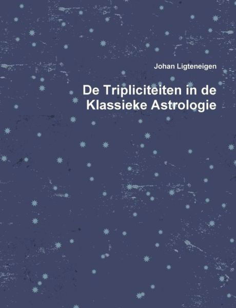 De Tripliciteiten in de Klassieke Astrologie - Johan Ligteneigen - Books - Johan Ligteneigen - 9789082344103 - February 16, 2015