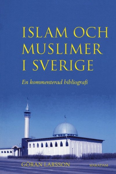Cover for Göran Larsson · Studier av inter-religiösa relationer 13: Islam och muslimer i Sverige : En kommenterad bibliografi (Book) (2004)