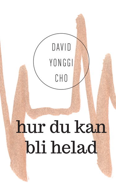 Hur du kan bli helad - David Yonggi - Książki - Livets Ords Förlag - 9789178669103 - 15 lipca 2013