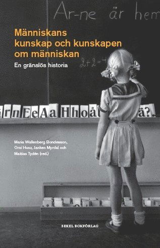 Cover for Maria Wallenberg Bondesson, Mangus Enquist, Anna Maria Forssberg, Susanna Hedenborg, Poul Holm, Orsi Husz, Thomas Kaiserfeld, Johan Lind, Patrik Lindenfors, Lars Magnusson, Janken Myrdal, Leif Runefelt, Jens Rydström, Johan Söderberg, David Tjeder, Mattia · Människans kunskap och kunskapen om människan : en gränslös historia (Hardcover Book) (2013)