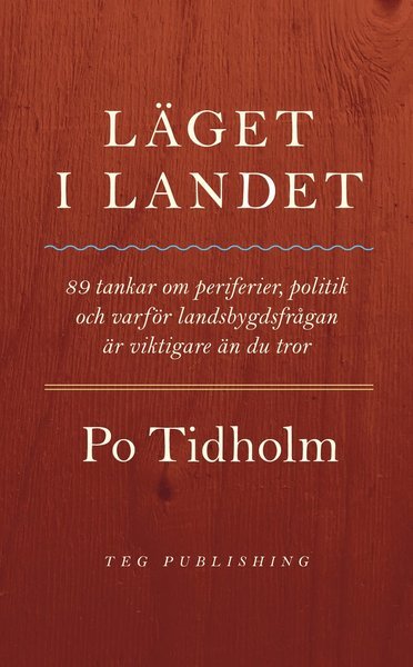 Cover for Po Tidholm · Läget i landet : 89 tankar om periferier, politik och varför landsbygdsfrågan är viktigare än du tror (Book) (2017)