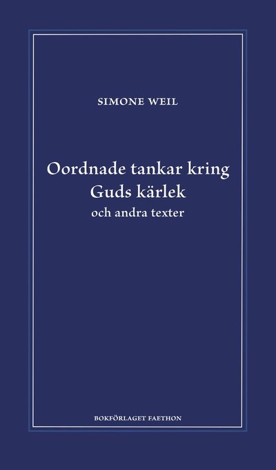 Oordnade tankar kring Guds kärlek och andra texter - Simone Weil - Kirjat - Bokförlaget Faethon - 9789189728103 - maanantai 23. tammikuuta 2023