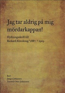 Cover for Jørgen Johansen · Jag tar aldrig på mig mördarkappan! Hyllningsskrift till Rickard Almskoug 1 (Bog) (2009)