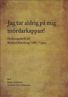 Jag tar aldrig på mig mördarkappan! Hyllningsskrift till Rickard Almskoug 1 - Jørgen Johansen - Kirjat - Bokförlaget Korpen - 9789197817103 - maanantai 1. kesäkuuta 2009