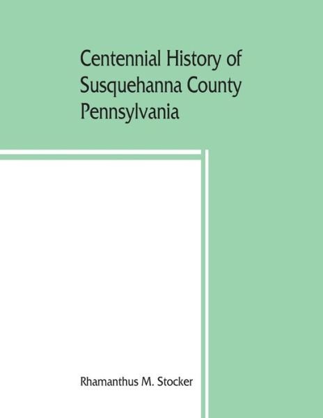 Centennial history of Susquehanna County, Pennsylvania - Rhamanthus M Stocker - Books - Alpha Edition - 9789353860103 - August 25, 2019