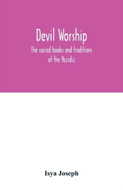 Cover for Isya Joseph · Devil worship; the sacred books and traditions of the Yezidiz (Taschenbuch) (2020)
