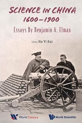 Science In China, 1600-1900: Essays By Benjamin A Elman - Elman, Benjamin A (Princeton Univ, Usa) - Bücher - World Scientific Publishing Co Pte Ltd - 9789814651103 - 26. Juni 2015