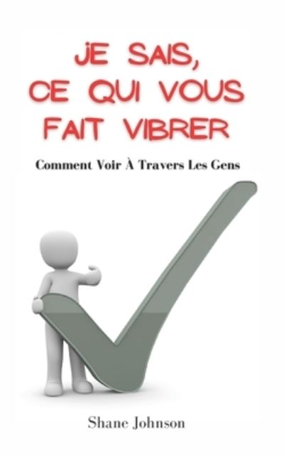 Cover for Shane Johnson · Je Sais, Ce Qui Vous Fait Vibrer: Comment Voir A Travers Les Gens (Paperback Book) (2021)