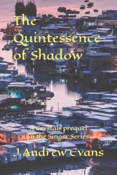 Cover for J Andrew Evans · The Quintessence of Shadow: A Crystals prequel in the Singer Series (Paperback Book) (2021)