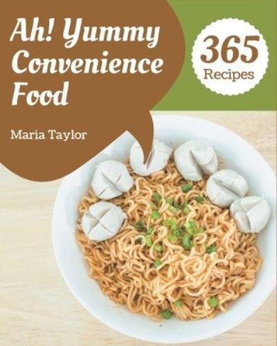 Ah! 365 Yummy Convenience Food Recipes - Maria Taylor - Boeken - Independently Published - 9798576292103 - 4 december 2020
