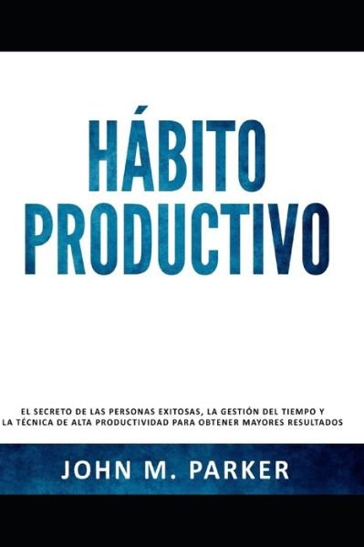Cover for Jhon M Parker · Habito Productivo (Pocketbok) (2020)