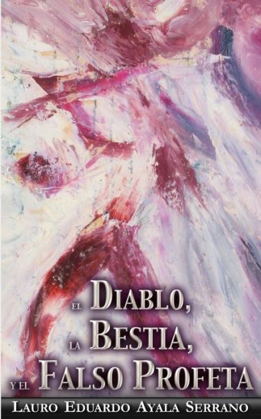 El Diablo, la Bestia y el Falso Profeta - Lauro Eduardo Ayala Serrano - Kirjat - Independently Published - 9798649354103 - keskiviikko 10. kesäkuuta 2020