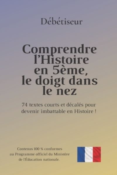 Cover for Aidez Votre Enfant A Faire Ses Devoirs · Comprendre l'Histoire en 5eme, le doigt dans le nez: 74 textes courts et decales pour devenir imbattable en Histoire (Paperback Book) (2021)